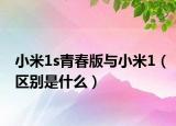 小米1s青春版與小米1（區(qū)別是什么）