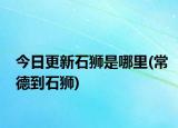 今日更新石獅是哪里(常德到石獅)