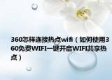 360怎樣連接熱點wifi（如何使用360免費WIFI一鍵開啟WIFI共享熱點）