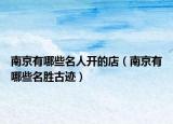 南京有哪些名人開的店（南京有哪些名勝古跡）