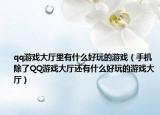 qq游戲大廳里有什么好玩的游戲（手機(jī)除了QQ游戲大廳還有什么好玩的游戲大廳）