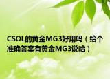 CSOL的黃金MG3好用嗎（給個(gè)準(zhǔn)確答案有黃金MG3說哈）