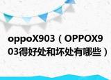 oppoX903（OPPOX903得好處和壞處有哪些）