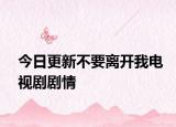 今日更新不要離開我電視劇劇情