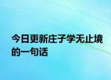 今日更新莊子學無止境的一句話