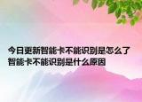 今日更新智能卡不能識(shí)別是怎么了 智能卡不能識(shí)別是什么原因