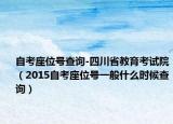 自考座位號(hào)查詢-四川省教育考試院（2015自考座位號(hào)一般什么時(shí)候查詢）