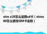 vivo x20怎么設置sd卡（vivox80怎么修改SIM卡名稱）