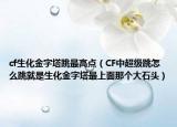 cf生化金字塔跳最高點（CF中超級跳怎么跳就是生化金字塔最上面那個大石頭）