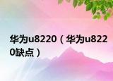 華為u8220（華為u8220缺點(diǎn)）