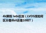 4k屏線 lvds區(qū)別（LVDS線如何區(qū)分是8bit還是10BIT）