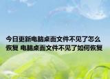 今日更新電腦桌面文件不見了怎么恢復(fù) 電腦桌面文件不見了如何恢復(fù)