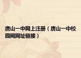 唐山一中網(wǎng)上注冊（唐山一中校園網(wǎng)網(wǎng)址鏈接）