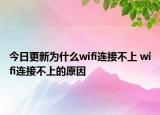 今日更新為什么wifi連接不上 wifi連接不上的原因