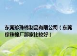 東莞珍珠棉制品有限公司（東莞珍珠棉廠那家比較好）