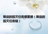 叛徒的毀滅任務(wù)哪里接（叛徒的毀滅任務(wù)鏈）