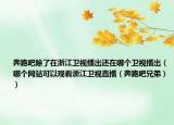 奔跑吧除了在浙江衛(wèi)視播出還在哪個衛(wèi)視播出（哪個網(wǎng)站可以觀看浙江衛(wèi)視直播（奔跑吧兄弟））