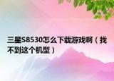 三星S8530怎么下載游戲啊（找不到這個機型）