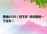 奇瑞A520（好不好  給詳細(xì)說一下這車）
