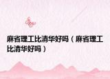 麻省理工比清華好嗎（麻省理工比清華好嗎）