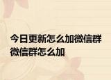 今日更新怎么加微信群 微信群怎么加