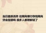 當(dāng)日最新消息 往網(wǎng)商銀行存錢網(wǎng)商貸會提額嗎 很多人都理解錯了
