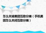 怎么關(guān)掉美團(tuán)互助分?jǐn)偅ㄊ謾C(jī)美團(tuán)怎么關(guān)閉互助分?jǐn)偅? /></span></a>
                        <h2><a href=