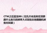 CTM之后藍(lán)龍BB（拉扎什幼龍和花羽鸚鵡什么地方的掉率大點(diǎn)別說全地圖隨機(jī)掉我也知道）