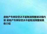 房地產(chǎn)專(zhuān)家稱(chēng)堅(jiān)決不能取消預(yù)售制詳細(xì)內(nèi)容 房地產(chǎn)專(zhuān)家稱(chēng)堅(jiān)決不能取消預(yù)售制具體介紹