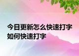 今日更新怎么快速打字 如何快速打字