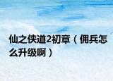 仙之俠道2初章（傭兵怎么升級(jí)?。? /></span></a>
                        <h2><a href=