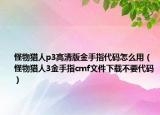 怪物獵人p3高清版金手指代碼怎么用（怪物獵人3金手指cmf文件下載不要代碼）