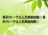 蒼天OL一個讓人無奈的問題（蒼天OL一個讓人無奈的問題）