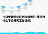 今日更新無業(yè)證明在哪里開(社區(qū)為什么不給開無工作證明)