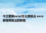 今日更新excel怎么算除法 exce表格算除法的教程
