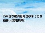苧麻連衣裙清倉處理秒殺（怎么領(lǐng)養(yǎng)qq寵物熊熊）