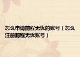 怎么申請前程無憂的賬號（怎么注冊前程無憂賬號）