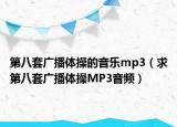 第八套廣播體操的音樂(lè)mp3（求第八套廣播體操M(fèi)P3音頻）