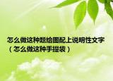 怎么做這種題給圖配上說(shuō)明性文字（怎么做這種手提袋）