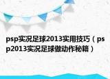 psp實(shí)況足球2013實(shí)用技巧（psp2013實(shí)況足球做動(dòng)作秘籍）