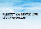 鄭州公交二公司全部車型（鄭州公交二公司全部車型）