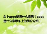 車上apps鍵是什么意思（apps是什么意思車上的簡(jiǎn)介介紹）