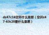dz47c16空開什么意思（空開z47-63c20是什么意思）