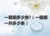 一箱煙多少條?（一箱煙一共多少條）