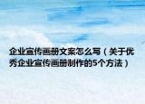 企業(yè)宣傳畫冊文案怎么寫（關(guān)于優(yōu)秀企業(yè)宣傳畫冊制作的5個方法）