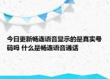 今日更新暢連語音顯示的是真實號碼嗎 什么是暢連語音通話