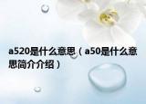 a520是什么意思（a50是什么意思簡介介紹）