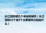 長江流經(jīng)哪幾個省份和城市（長江流經(jīng)11個省5個主要城市分別是什么）
