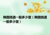韓國(guó)燒酒一般多少度（韓國(guó)燒酒一般多少度）