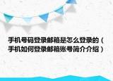 手機(jī)號碼登錄郵箱是怎么登錄的（手機(jī)如何登錄郵箱賬號簡介介紹）